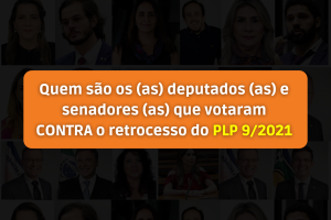 Saiba quem são os (as) deputados (as) e senadores (as) que votaram contra o retrocesso do PLP 9/202